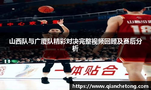 山西队与广厦队精彩对决完整视频回顾及赛后分析