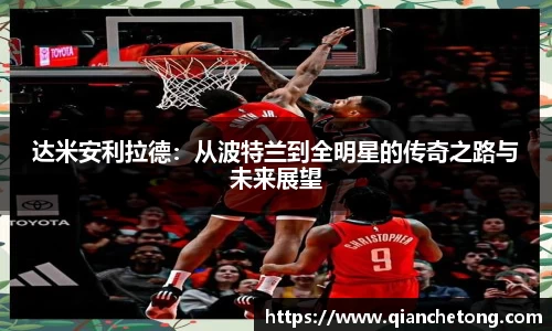 达米安利拉德：从波特兰到全明星的传奇之路与未来展望